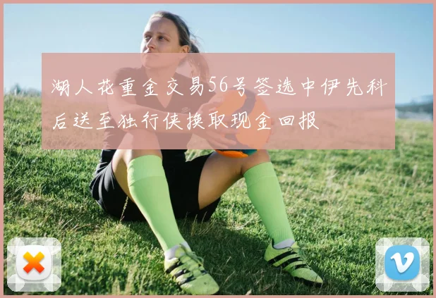 湖人花重金交易56号签选中伊先科后送至独行侠换取现金回报
