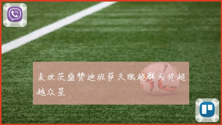 麦坎茨盛赞迪班萨天赋超群或将超越众星