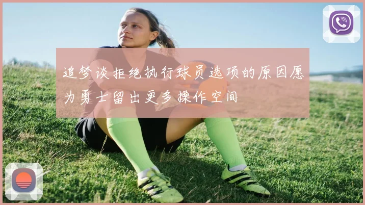 追梦谈拒绝执行球员选项的原因愿为勇士留出更多操作空间
